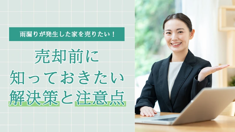 雨漏りが発生した家を売りたい！売却前に知っておきたい解決策と注意点