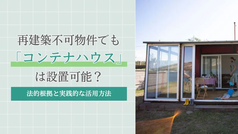 再建築不可物件でもコンテナハウスは設置可能？法的根拠と実践的な活用方法