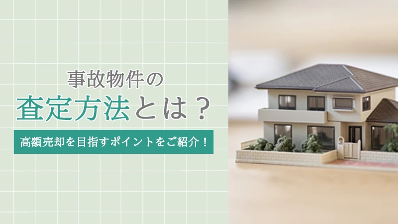 事故物件の査定方法とは？高額売却を目指すポイントをご紹介！