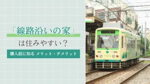線路沿いの家は住みやすい？購入前に知っておきたいメリット・デメリット