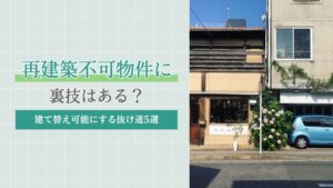 再建築不可物件に裏技はある？建て替え可能にする抜け道5選