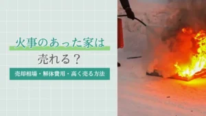 火事のあった家は売れる？売却相場・解体費用・高く売るための方法を解説